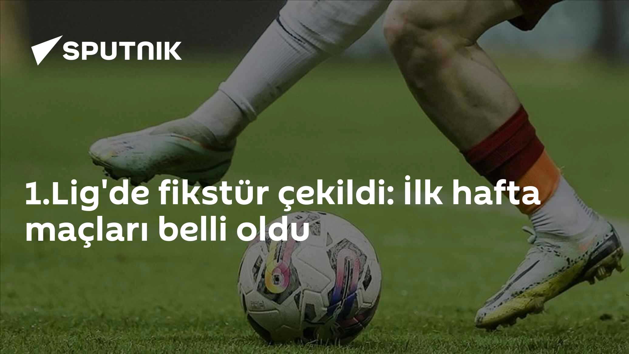1.Lig'de fikstür çekildi: İlk hafta maçları belli oldu