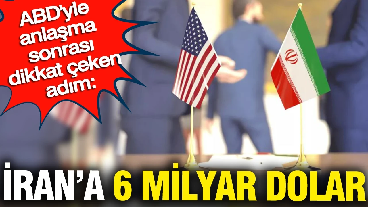ABD'yle anlaşma sonrası dikkat çeken adım: İran’a 6 milyar dolar...