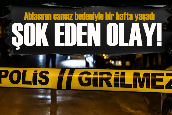Samsun'da şok eden olay! Ablasının cansız bedeniyle bir hafta yaşadı