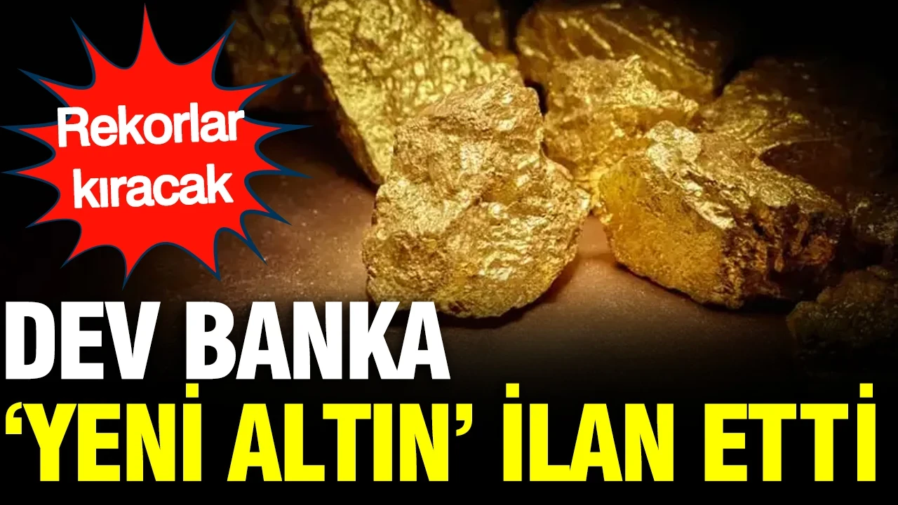 Dev banka ‘Yeni altın’ ilan etti: Rekorlar kıracak