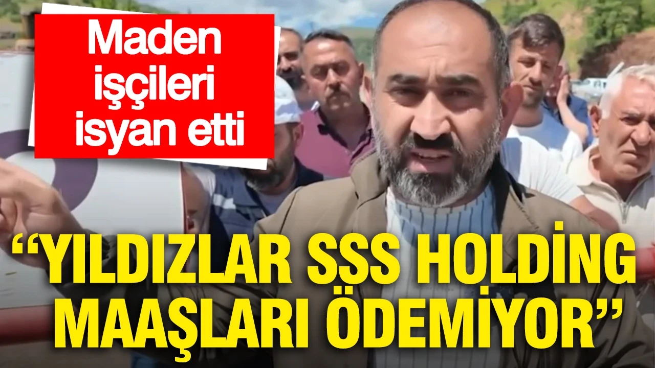 Maden işçileri isyan etti: Yıldızlar SSS Holding maaşları ödemiyor