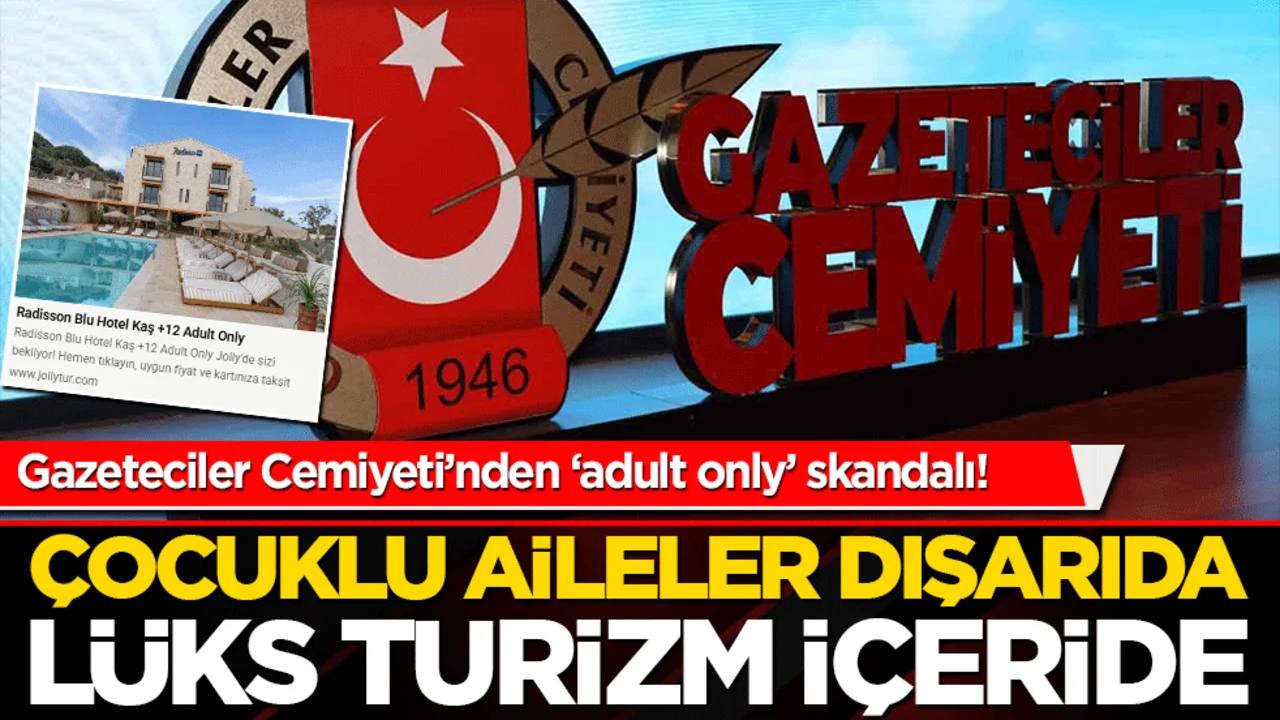 Gazeteciler Cemiyeti’nden ‘adult only’ skandalı! Çocuklu aileler dışarıda, lüks turizm içeride!