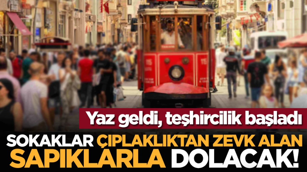 Yaz geldi... Sokaklar çıplaklıktan zevk alan sapıklarla dolacak!