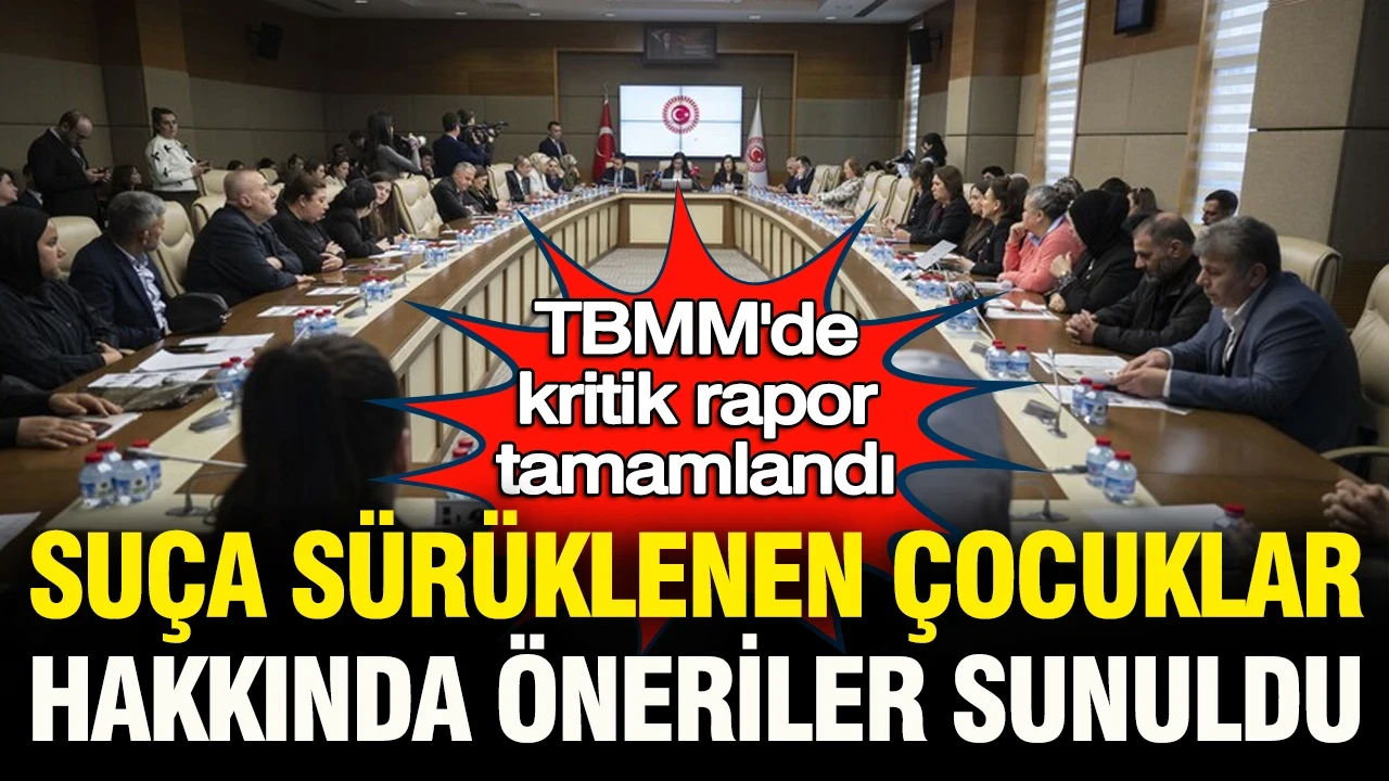 TBMM’de kritik rapor tamamlandı: Suça sürüklenen çocuklara yönelik öneriler sunuldu