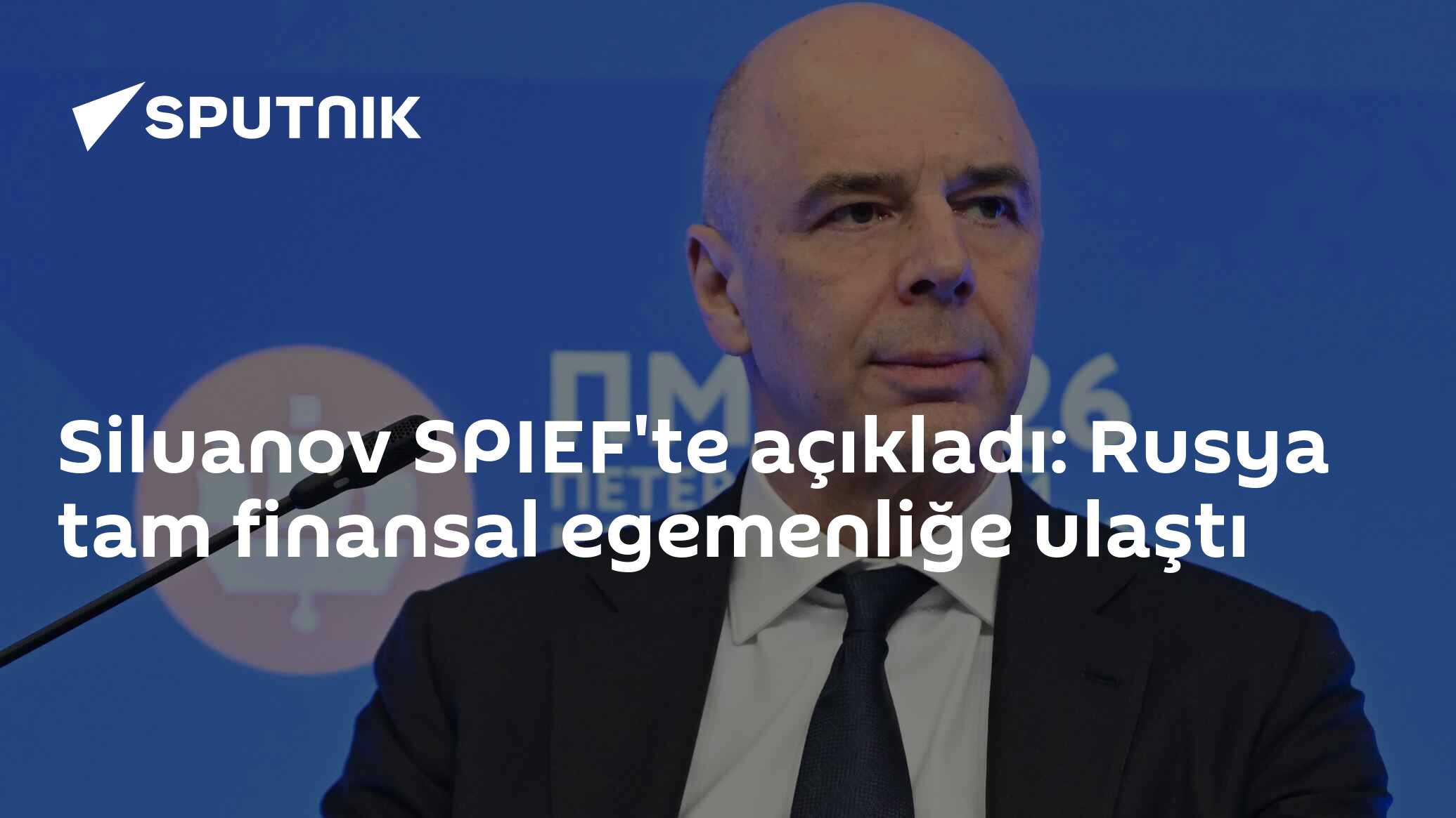 Siluanov SPIEF'te açıkladı: Rusya tam finansal egemenliğe ulaştı