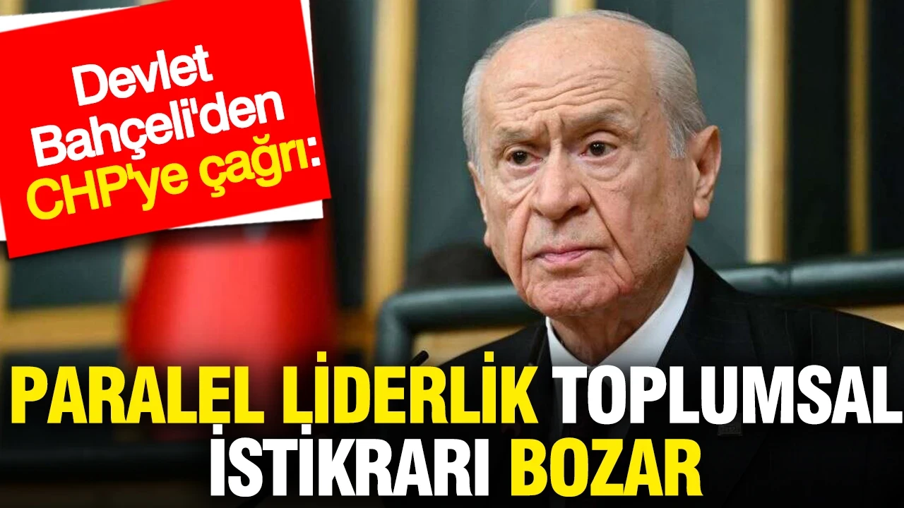 Devlet Bahçeli'den CHP'ye çağrı: Paralel liderlik toplumsal istikrarı bozar
