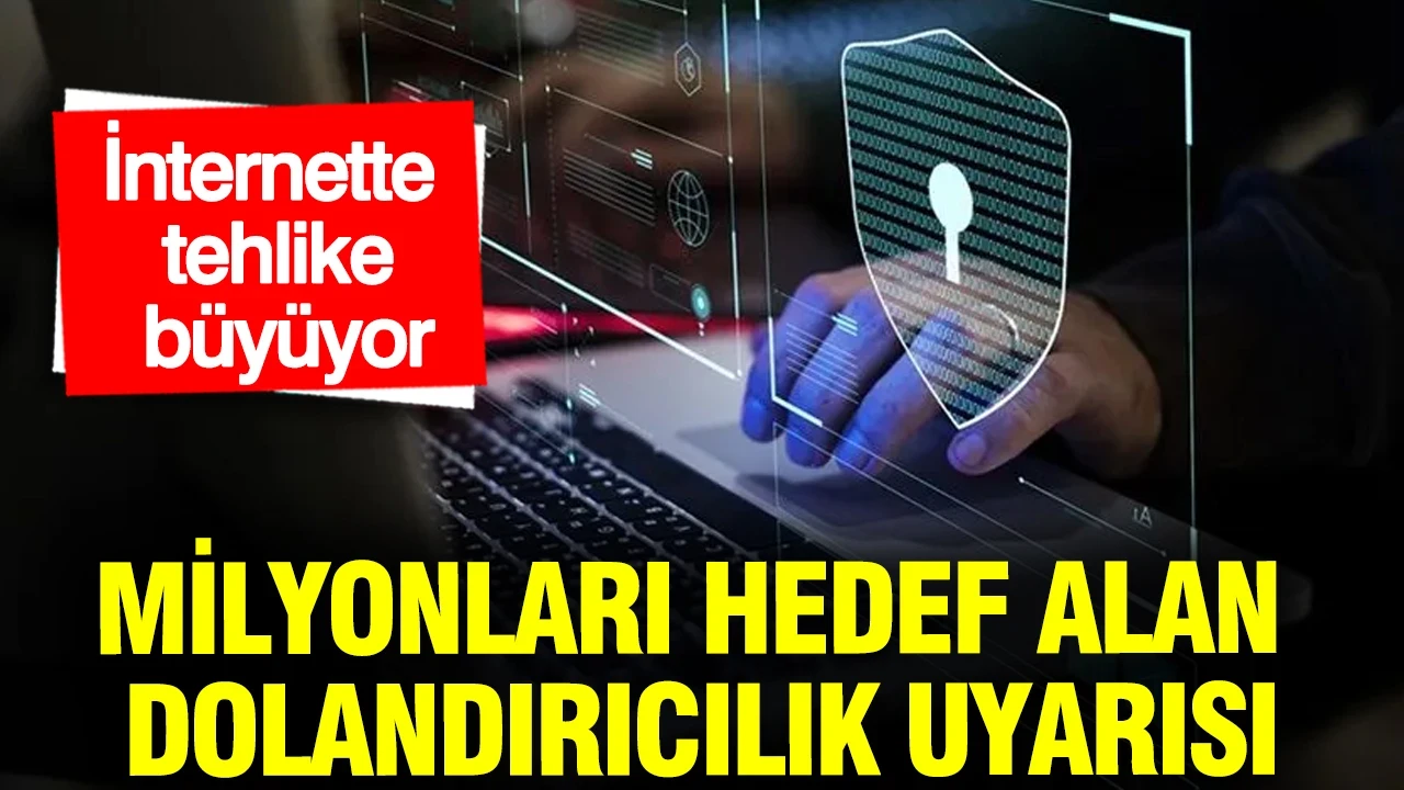 İnternette tehlike büyüyor: Milyonları hedef alan dolandırıcılık uyarısı