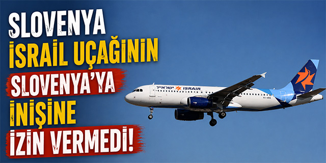 Slovenya, İsrail uçağının Slovenya'ya inişine izin vermedi