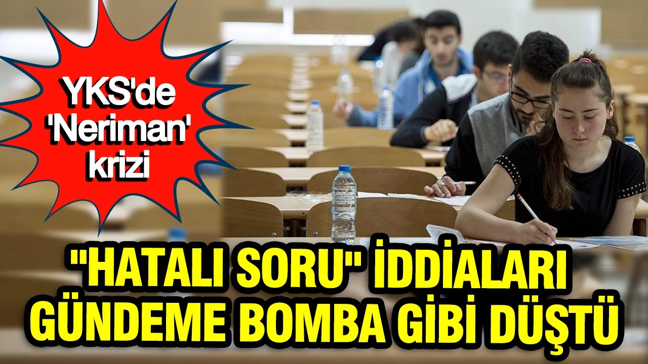 YKS'de 'Neriman' krizi: "Hatalı soru" iddiaları gündeme bomba gibi düştü