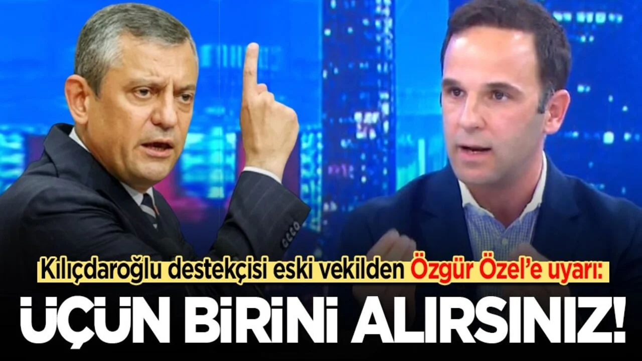 Kılıçdaroğlu destekçisi eski vekilden Özgür Özel’e uyarı: Üçün birini alırsınız!
