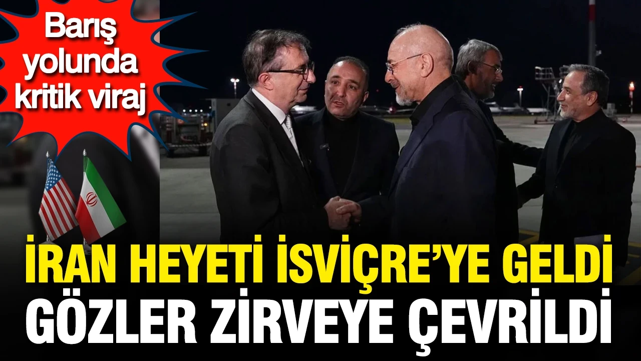 Barış yolunda kritik viraj: İran heyeti İsviçre’ye geldi, gözler zirveye çevrildi