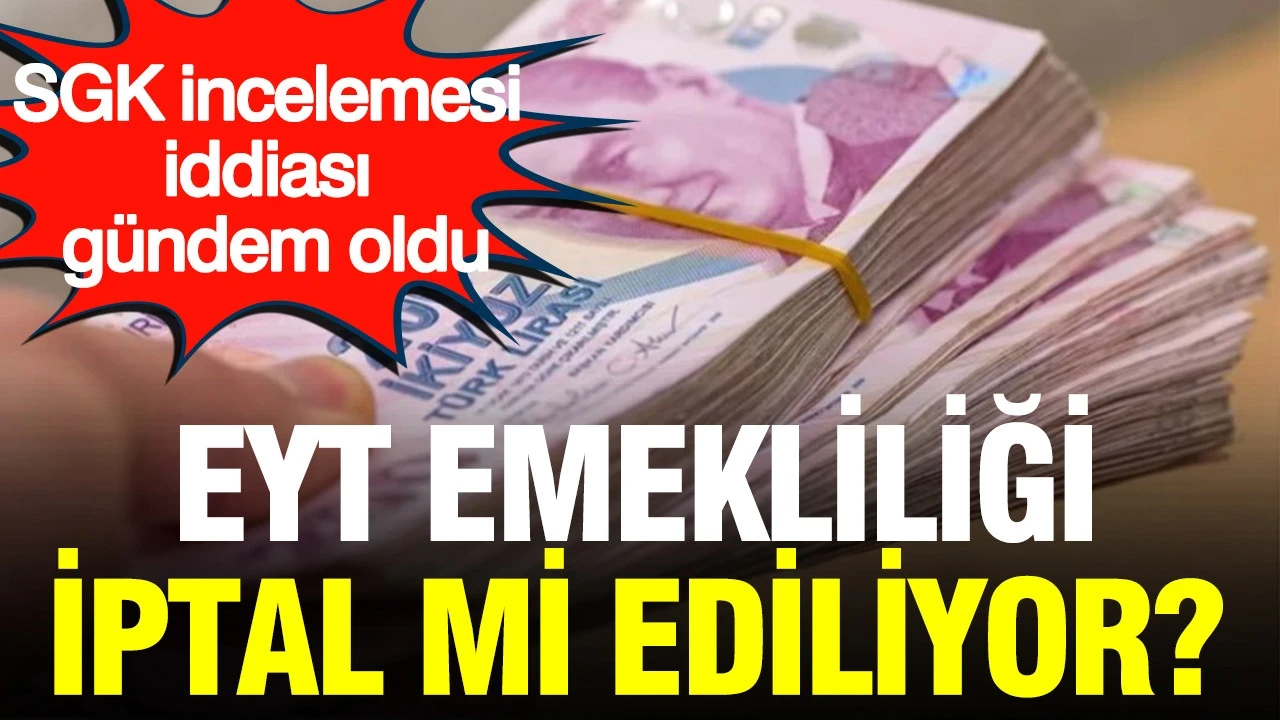EYT emekliliği iptal mi ediliyor? SGK uzmanı tek tek anlattı