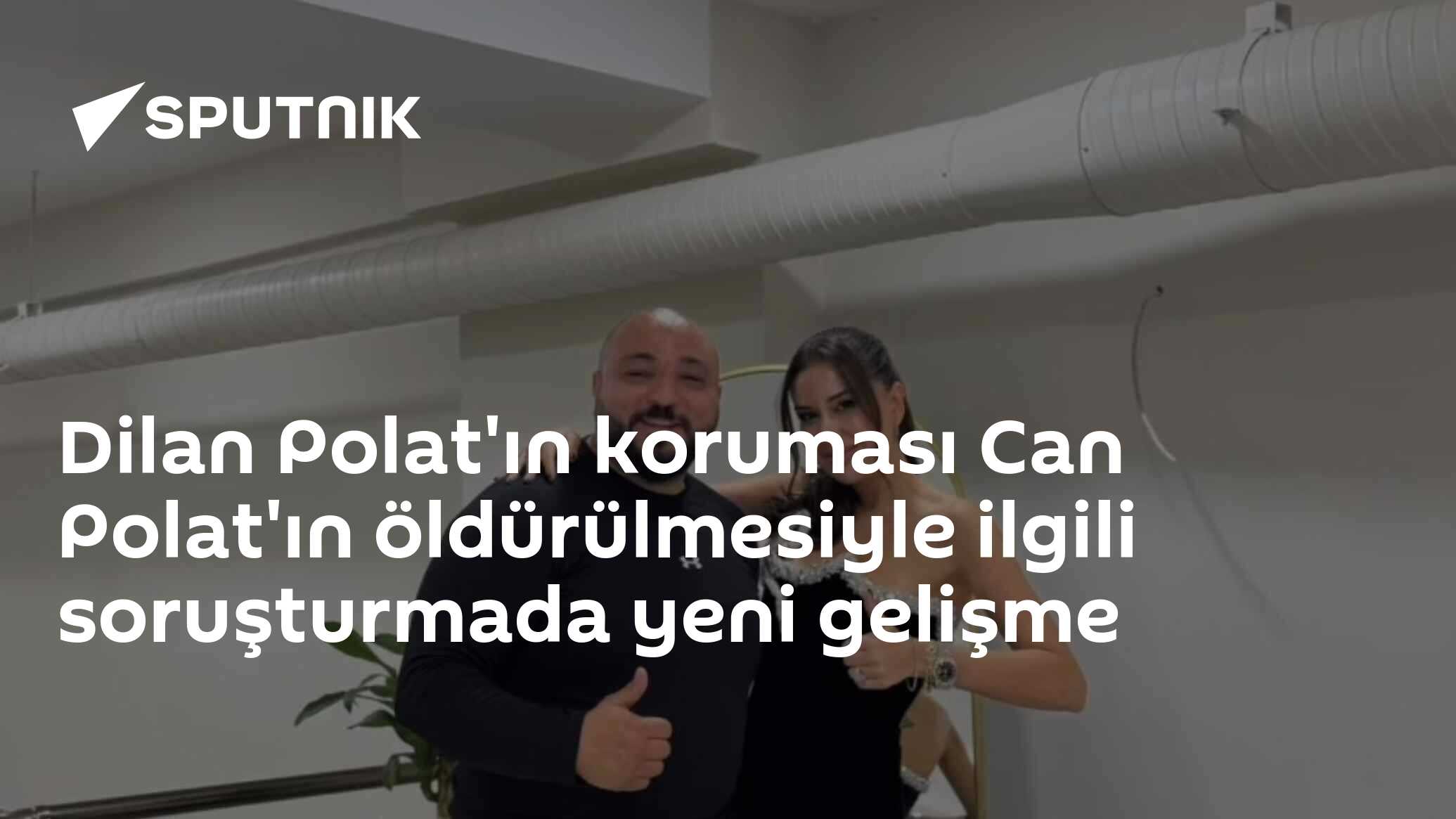 Dilan Polat'ın koruması Can Polat'ın öldürülmesiyle ilgili soruşturmada yeni gelişme