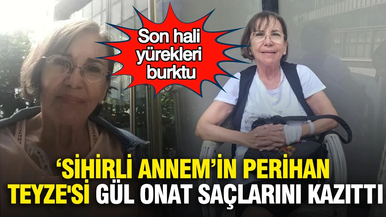 ‘Sihirli Annem’in Perihan Teyze'si Gül Onat saçlarını kazıttı: Son hali yürekleri burktu