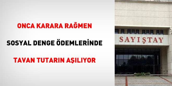 Onca karara rağmen sosyal denge ödemlerinde tavan tutarın aşılıyor