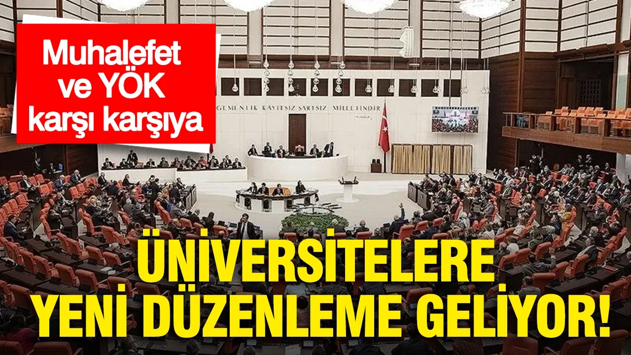 Üniversitelere yeni düzenleme geliyor: Muhalefet ve YÖK karşı karşıya