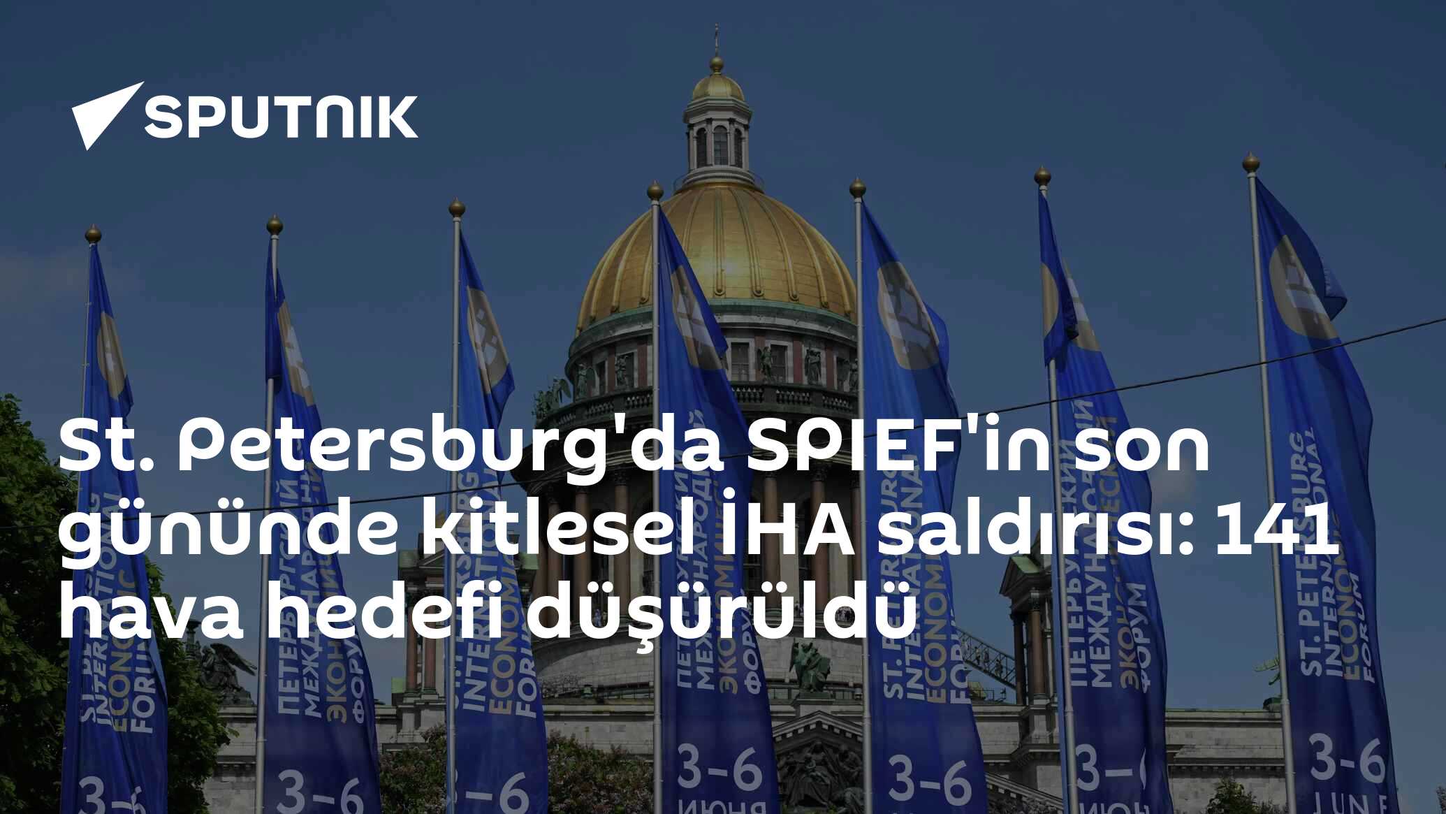 St. Petersburg'da SPIEF'in son gününde kitlesel İHA saldırısı: 141 hava hedefi düşürüldü