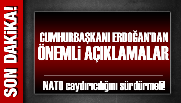 Cumhurbaşkanı Erdoğan: NATO caydırıcılığını muhafaza etmeli