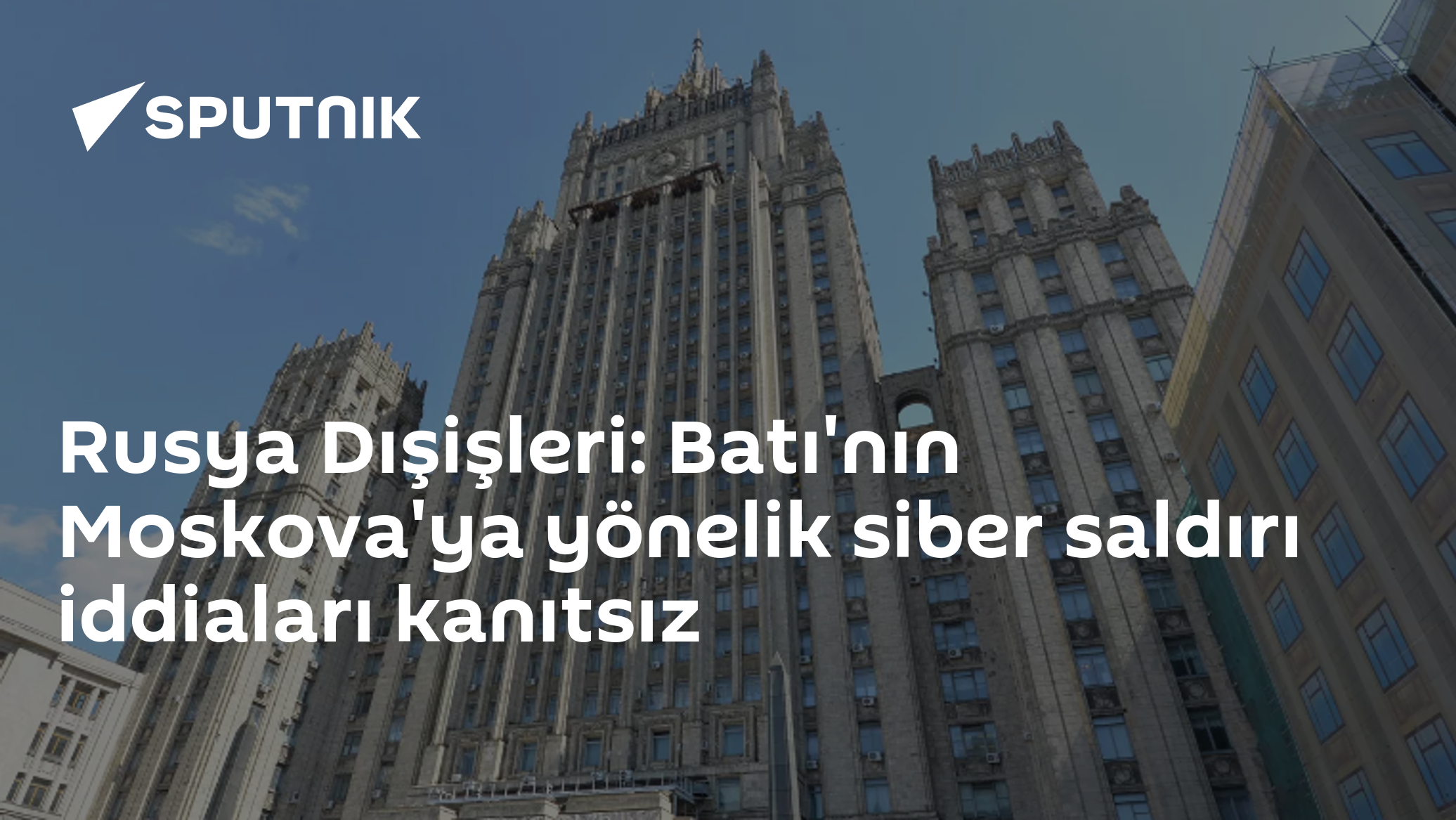 Rusya Dışişleri: Batı'nın Moskova'ya yönelik siber saldırı iddiaları kanıtsız