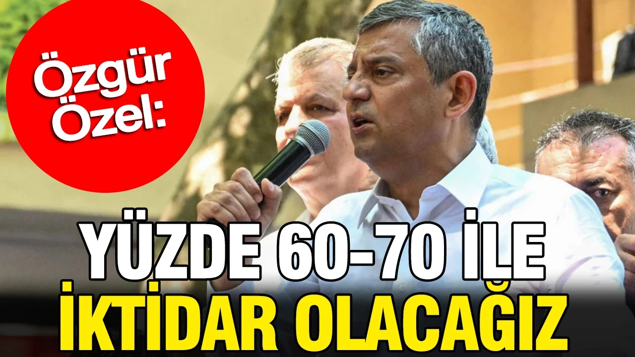 Özgür Özel: Yüzde 60-70 ile iktidar olacağız