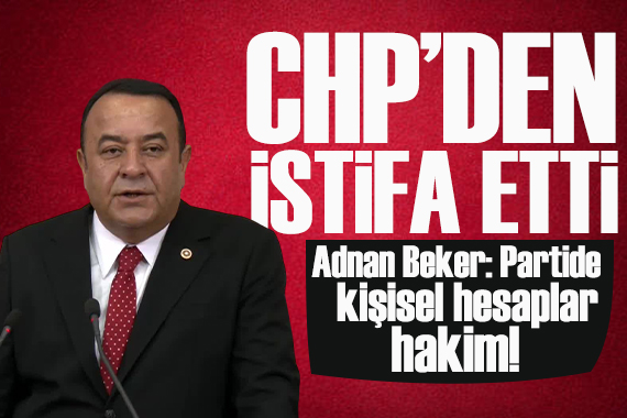 Adnan Beker CHP'den istifa etti