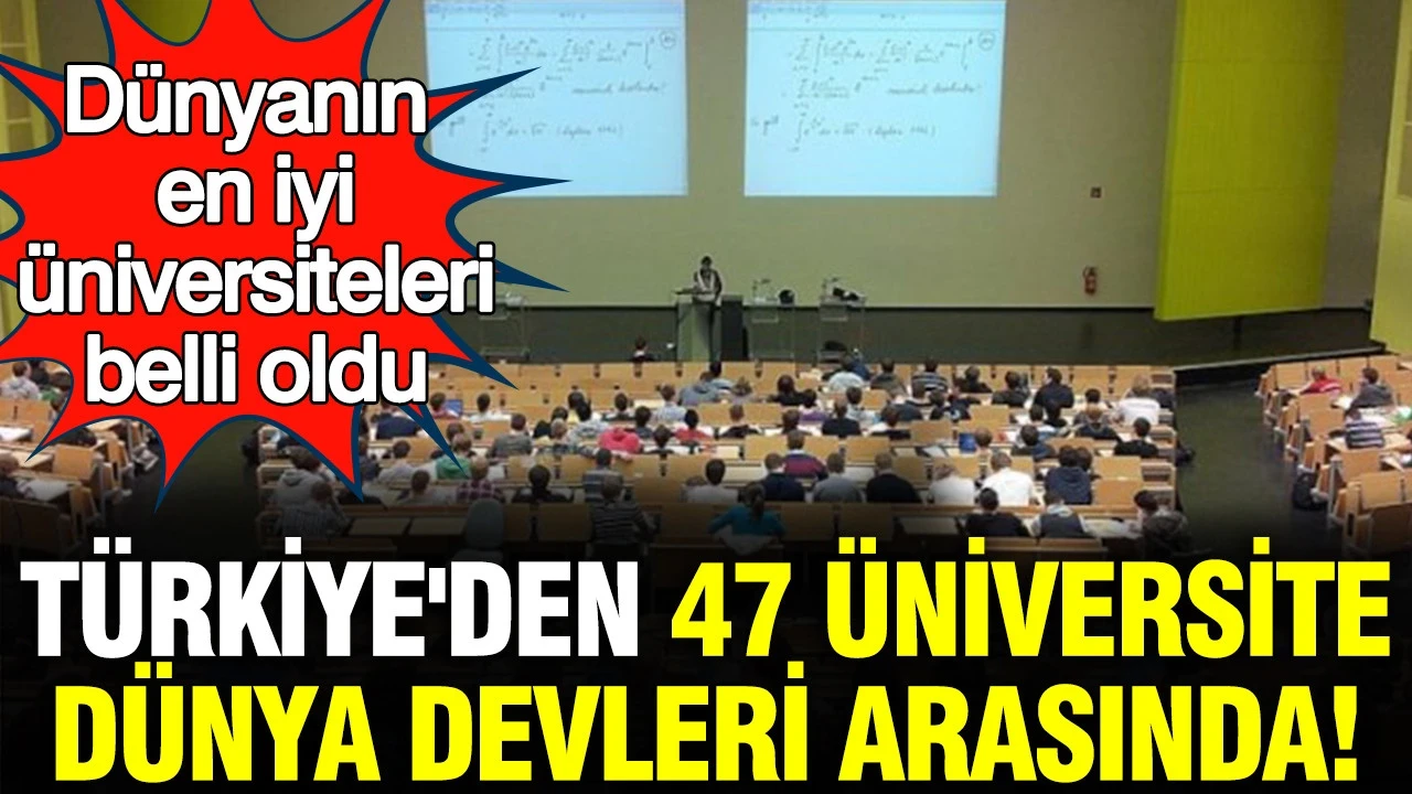 Dünyanın en iyi üniversiteleri belli oldu: Türkiye'den 47 üniversite dünya devleri arasında