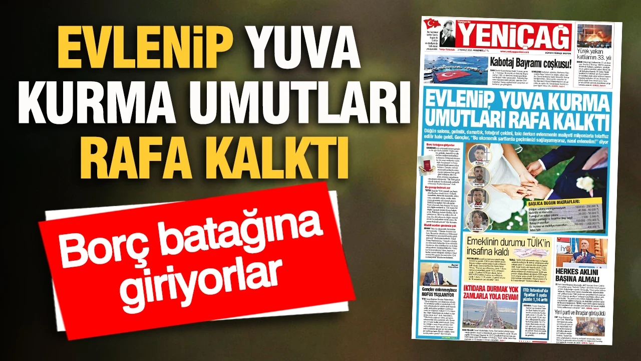 YENİÇAĞ Gazetesi: EVLENİP YUVA KURMA UMUTLARI RAFA KALKTI