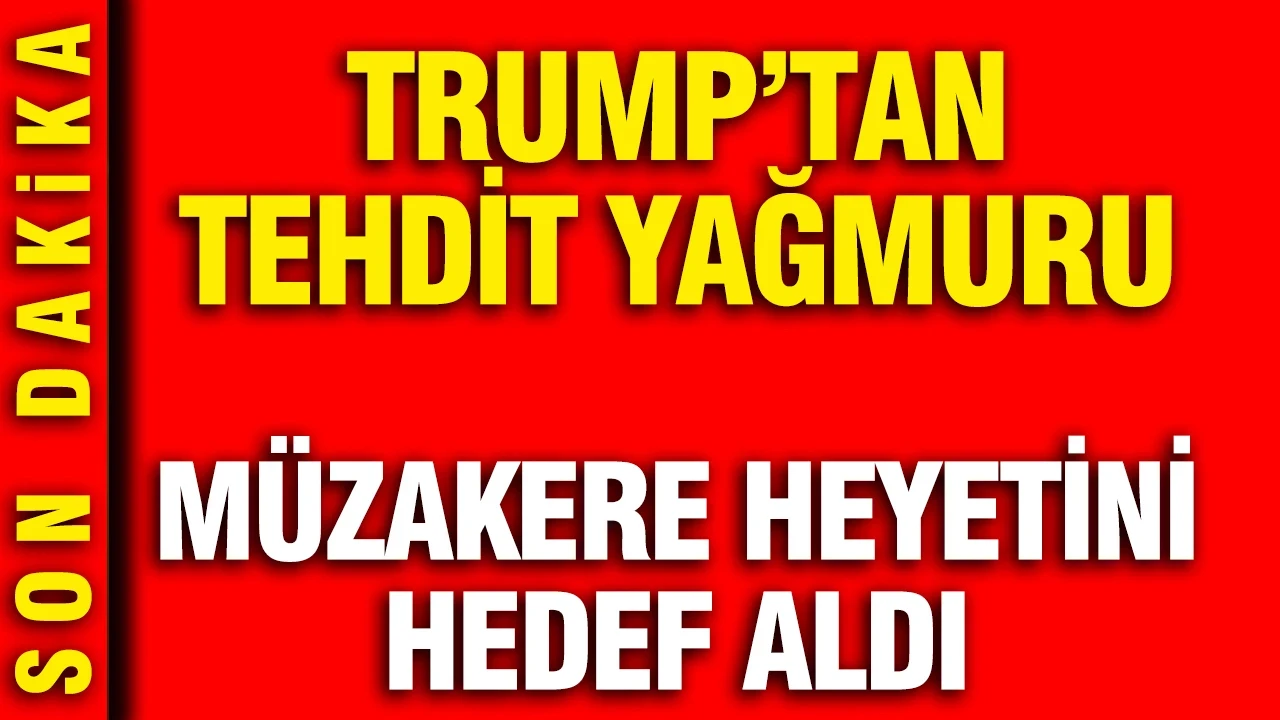 Trump’tan müzakere heyetine tehdit yağmuru: Evinize dönemezsiniz
