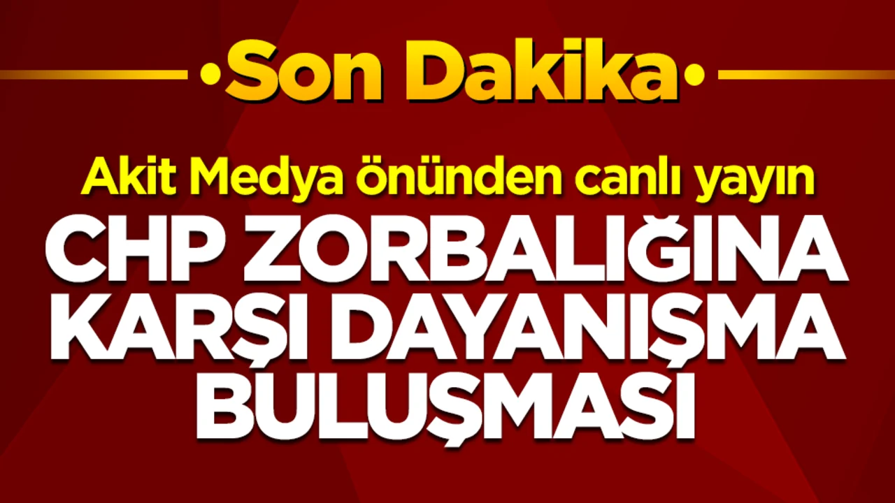 Akit Medya önünden canlı yayın: CHP zorbalığına karşı dayanışma buluşması