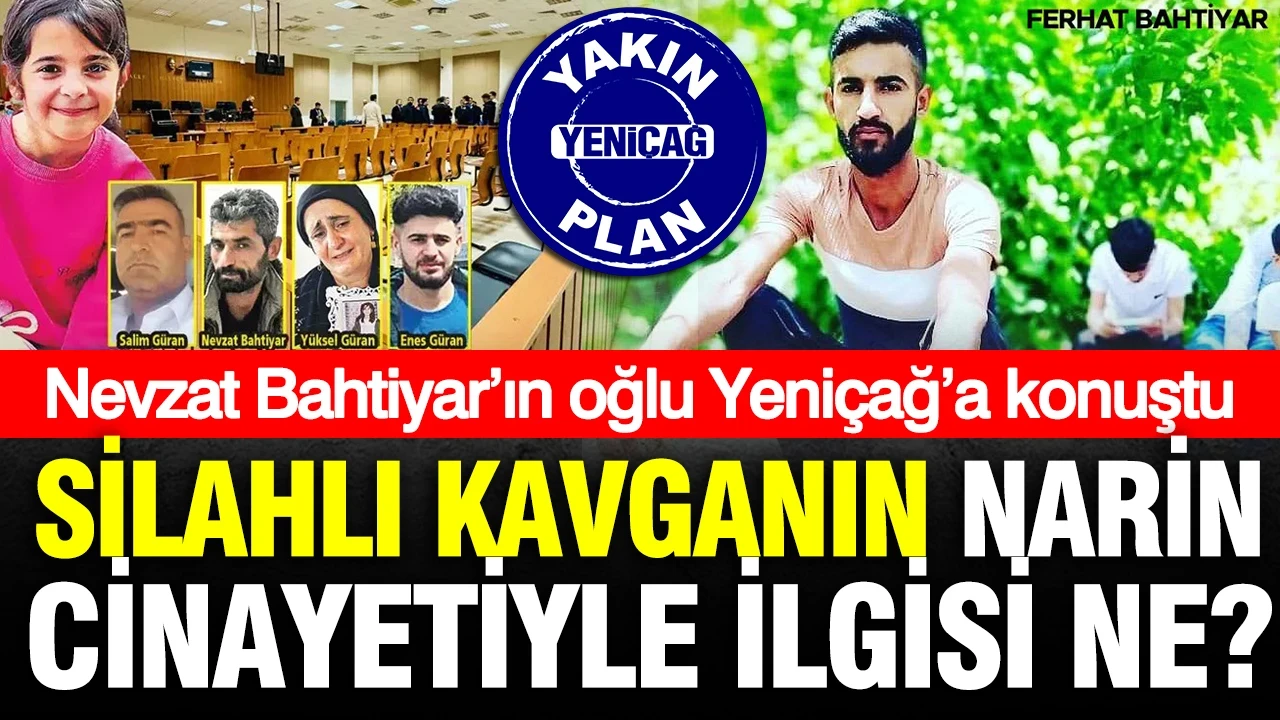 Nevzat Bahtiyar’ın oğlu Yeniçağ’a konuştu: Silahlı kavganın Narin cinayetiyle ilgisi ne?