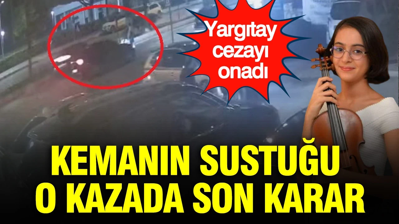 Yargıtay cezayı onadı: Kemanın sustuğu o kazada son karar