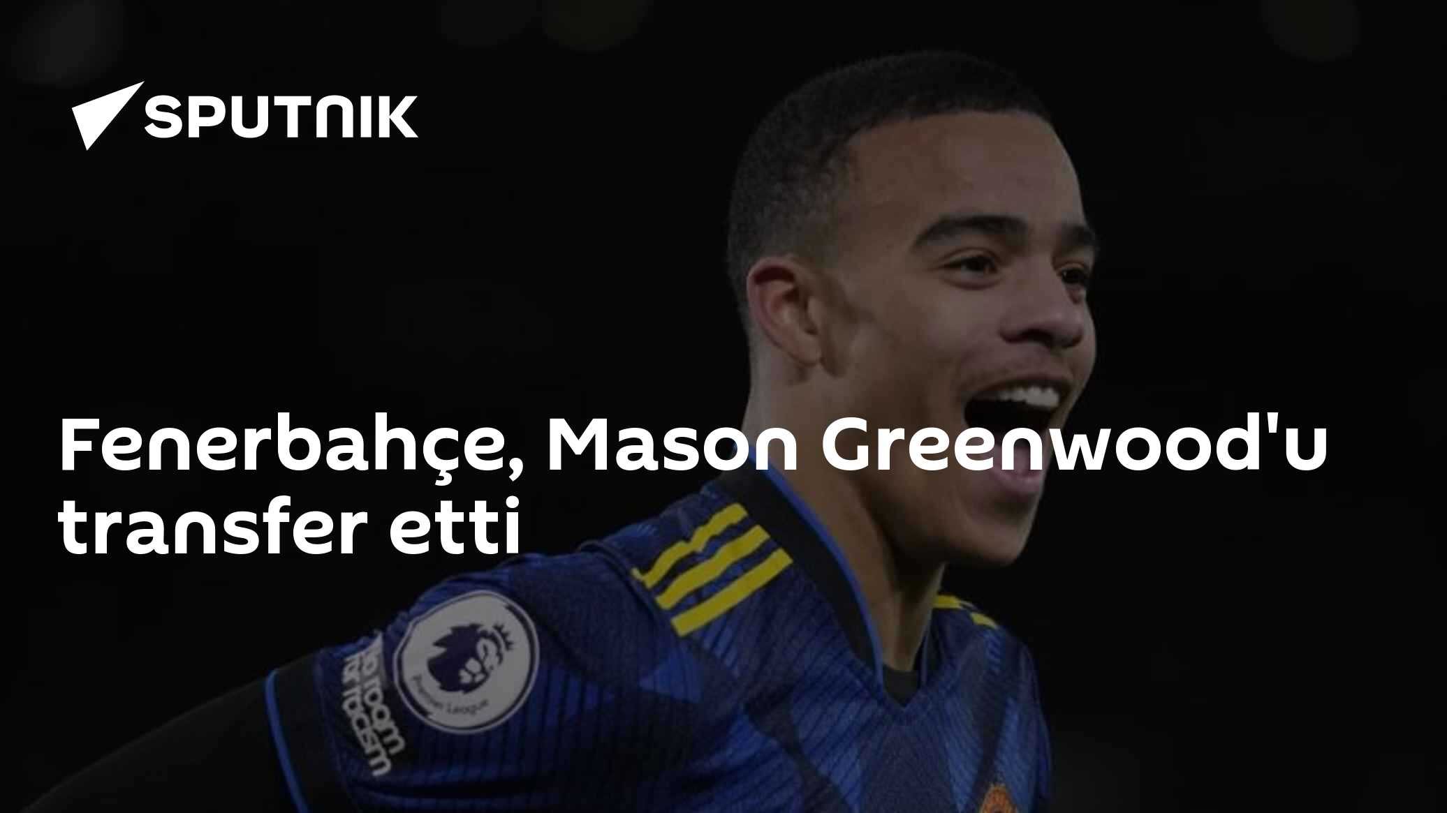 Fenerbahçe, Mason Greenwood'u transfer etti