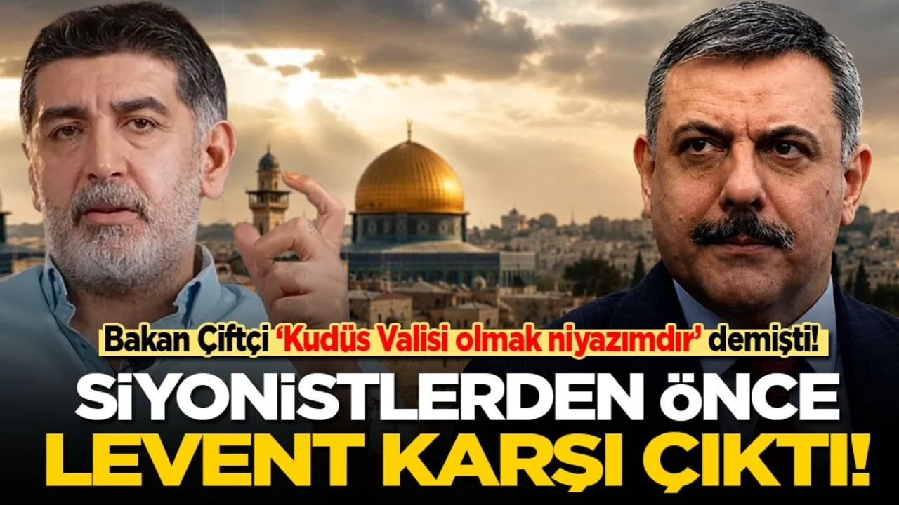 Bakan Çiftçi ‘Kudüs Valisi olmak niyazımdır’ demişti! Siyonistlerden önce Levent Gültekin karşı çıktı!