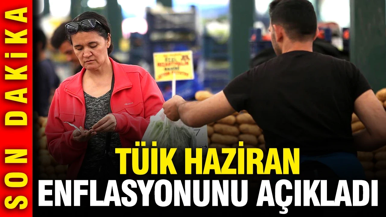 TÜİK Haziran 2026 enflasyon oranını açıkladı
