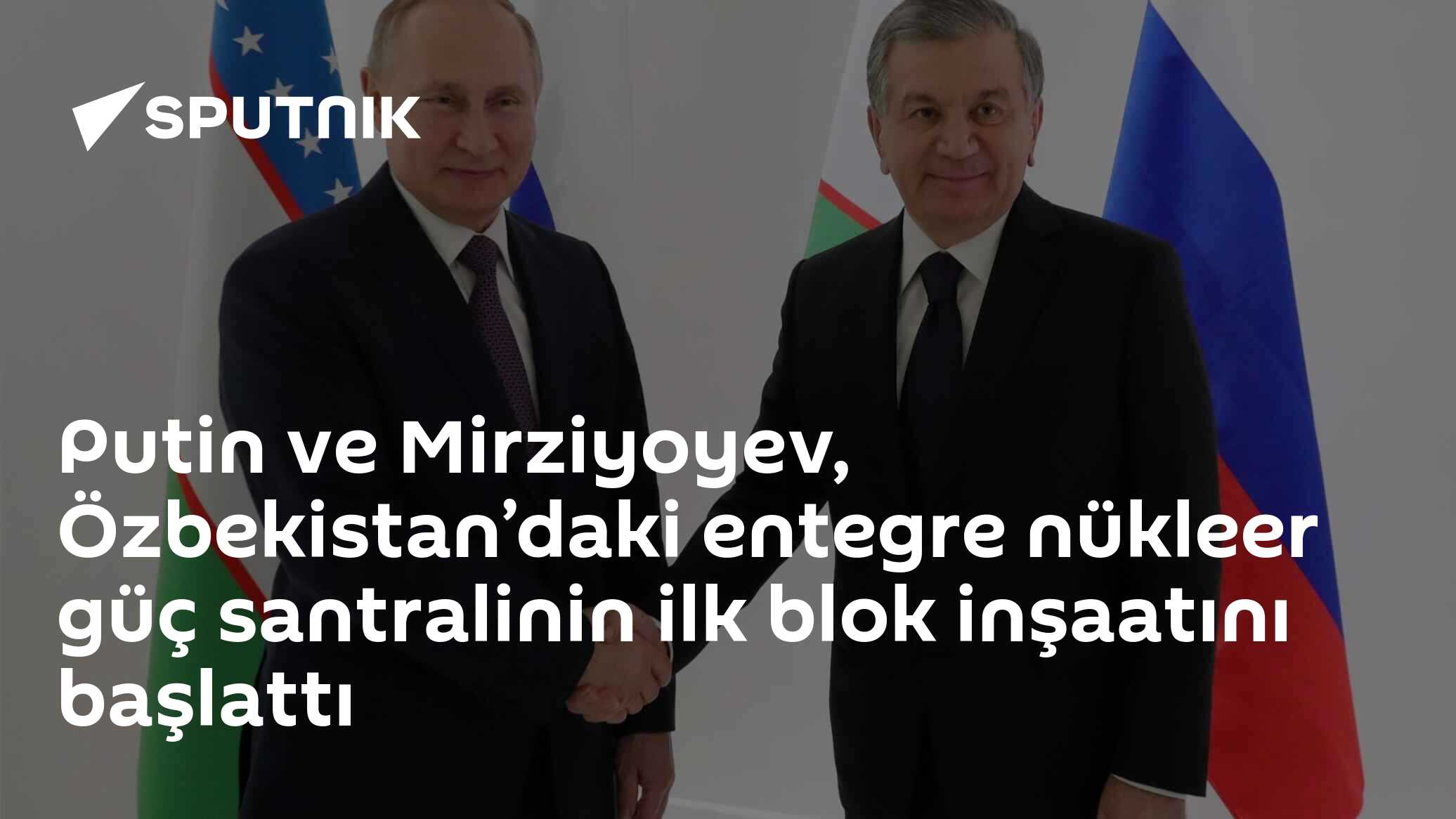 Putin ve Mirziyoyev, Özbekistan’daki entegre nükleer güç santralinin ilk blok inşaatını başlattı