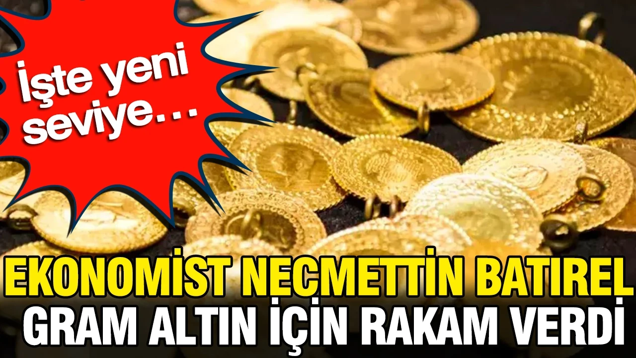 Ekonomist Necmettin Batırel gram altın için rakam verdi: İşte yeni seviye…