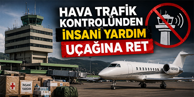 Hava Trafik Kontrolöründen insani yardım uçağına ret!