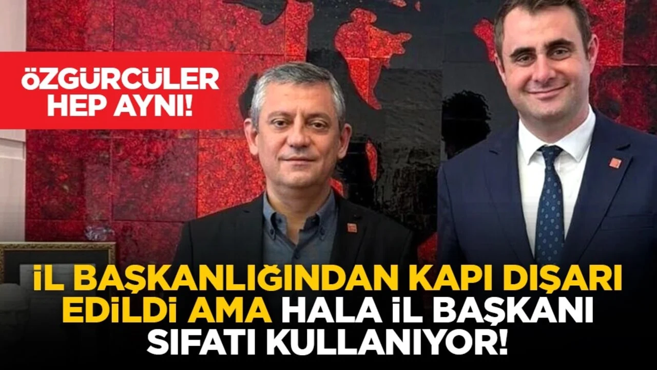 Özgürcüler hep aynı! İl Başkanlığından kapı dışarı edildi ama hala il başkanı sıfatı kullanıyor!