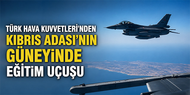 Türk Hava Kuvvetleri’nden Kıbrıs Adası'nın güneyinde eğitim uçuşu