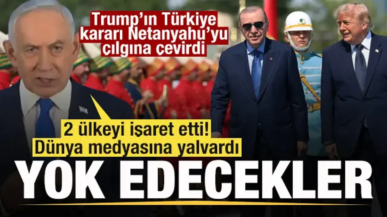 Trump'ın Türkiye kararı Netanyahu'yu çıldırttı! 2 ülkeyi işaret etti! Bizi yok edecekler