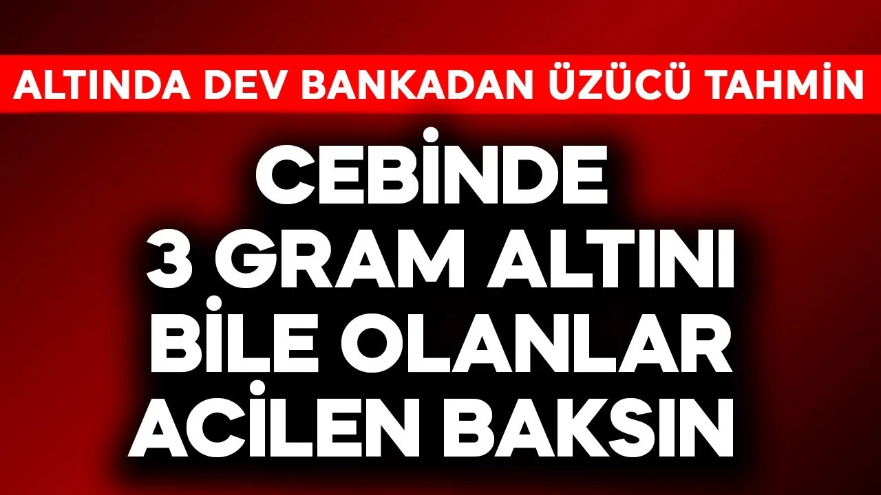 Cebinde 3 gram altını olan bile acilen baksın! Altında dev bankadan üzücü tahmin