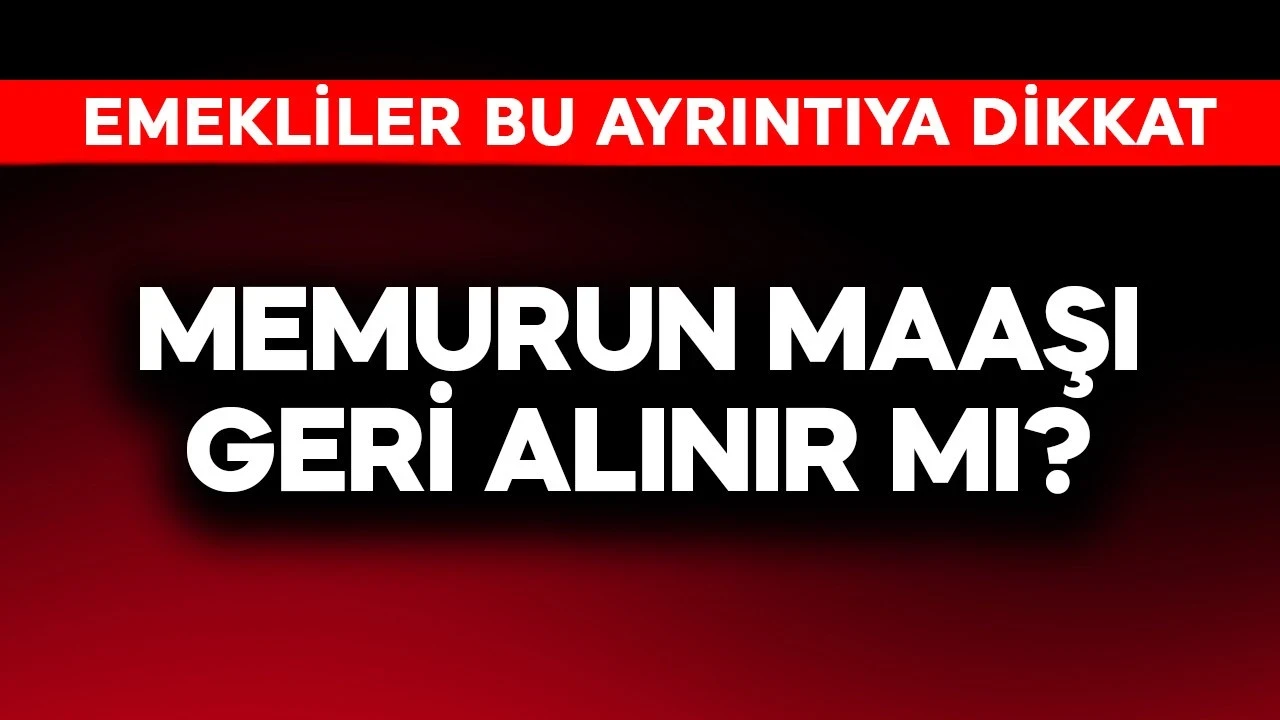 Memurun maaşı geri alınır mı? Emekliler dikkat