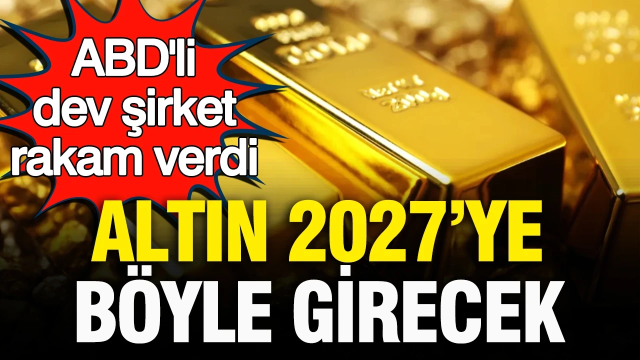 ABD’li dev şirket altında rakam verdi: Altın 2027’ye böyle girecek