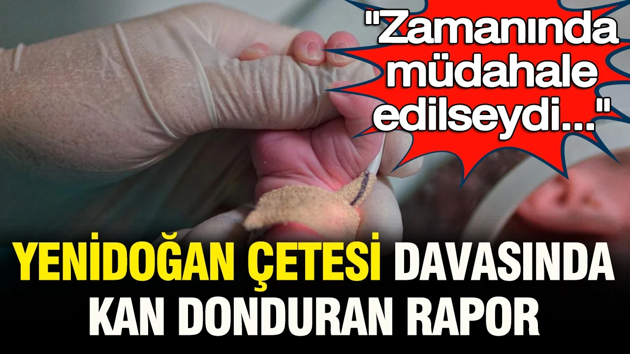 Yenidoğan Çetesi davasında kan donduran rapor: "Zamanında müdahale edilseydi..."