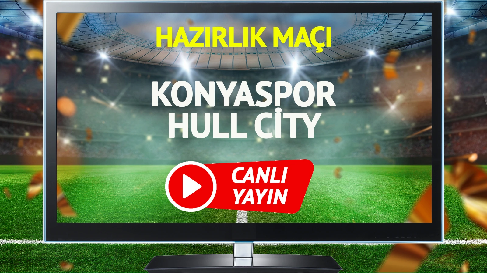 CANLI YAYIN | Konyaspor Hull City Maçı