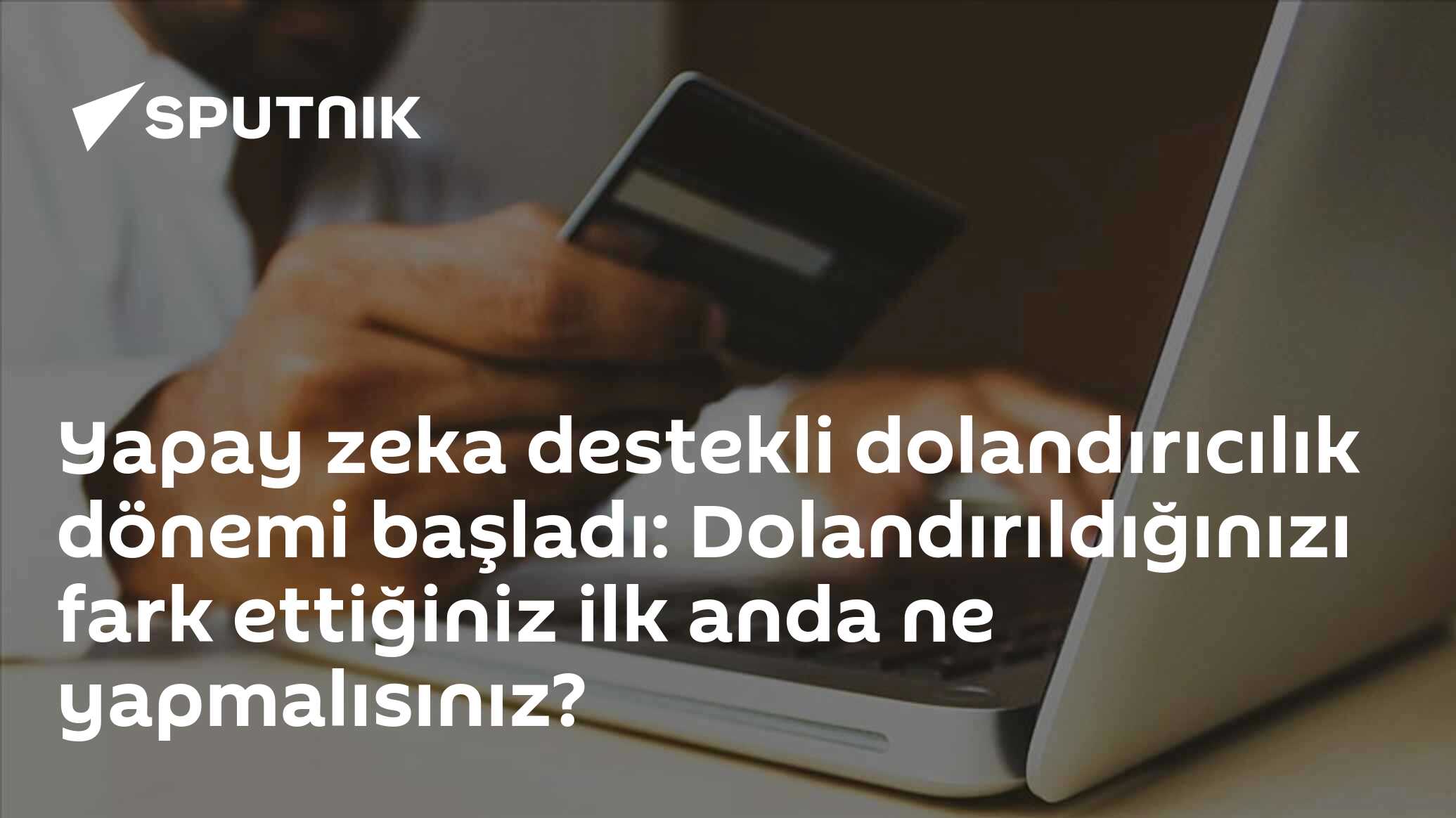 Yapay zeka destekli dolandırıcılık dönemi başladı: Dolandırıldığınızı fark ettiğiniz ilk anda ne yapmalısınız?