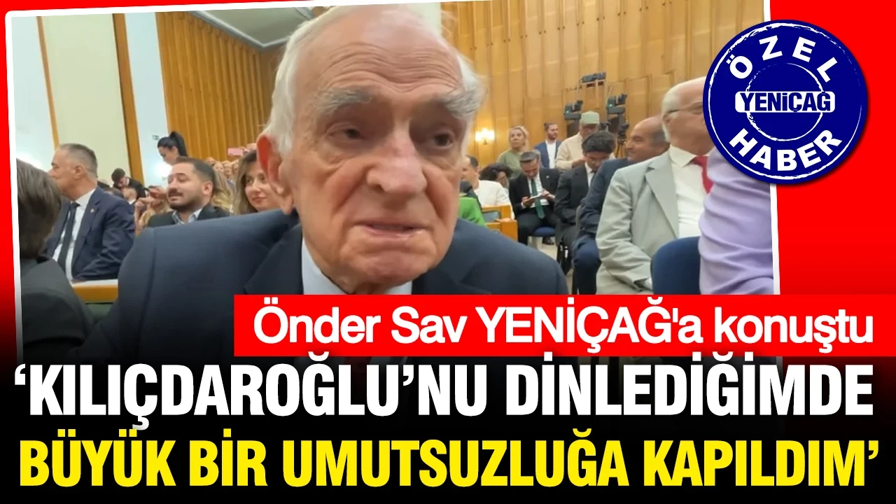 Önder Sav: Kılıçdaroğlu'nu izledikten sonra umutsuzluğa kapıldım