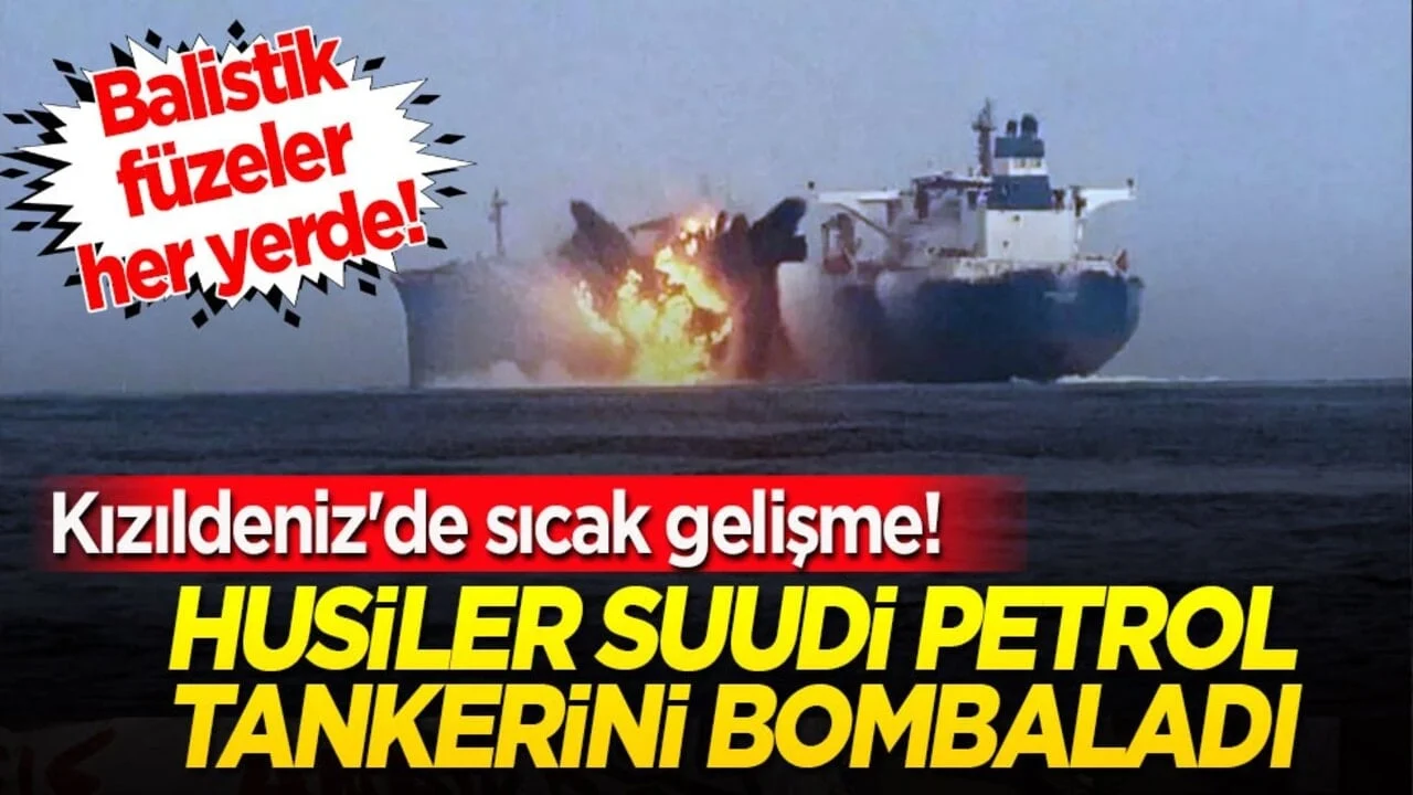 Kızıldeniz'de sıcak gelişme! Husiler Suudi petrol tankerini bombaladı