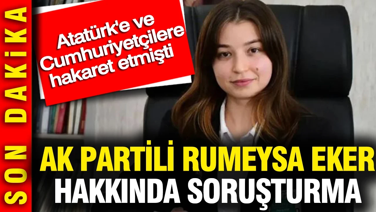 AK Partili Rumeysa Eker hakkında soruşturma: Atatürk'e ve Cumhuriyetçilere hakaret etmişti