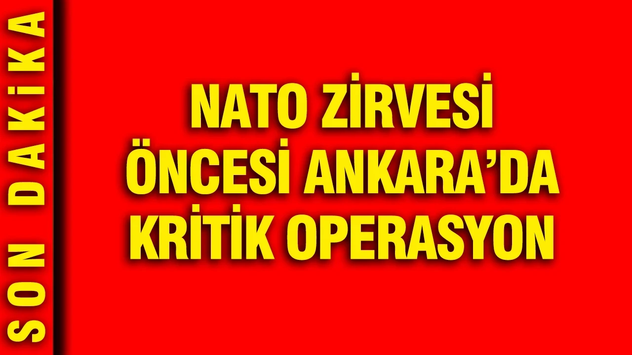 NATO Zirvesi öncesi Ankara'da kritik operasyon: 30 şüpheli gözaltında